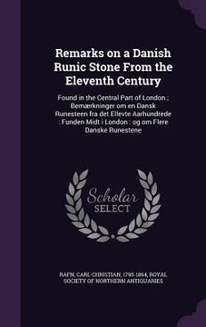 portada Remarks on a Danish Runic Stone From the Eleventh Century: Found in the Central Part of London; Bemærkninger om en Dansk Runesteen fra det Ellevte Aar (en Inglés)