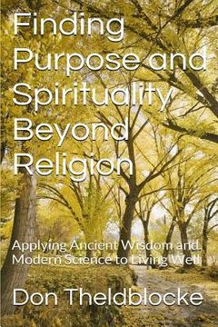 portada Finding Purpose and Spirituality Beyond Religion: Applying Ancient Wisdom About Living Well to Modern Times (en Inglés)