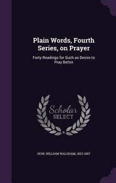 portada Plain Words, Fourth Series, on Prayer: Forty Readings for Such as Desire to Pray Better (en Inglés)