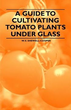 portada a guide to cultivating tomato plants under glass (in English)