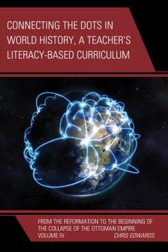 portada Connecting the Dots in World History, A Teacher's Literacy Based Curriculum: From the Reformation to the Beginning of the Collapse of the Ottoman Empi