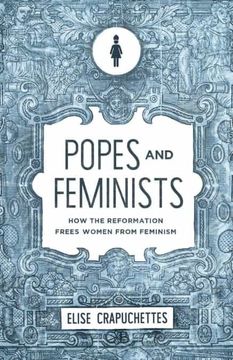 portada Popes and Feminists: How the Reformation Frees Women From Feminism: How the Reformation Freed Women From Feminism (en Inglés)
