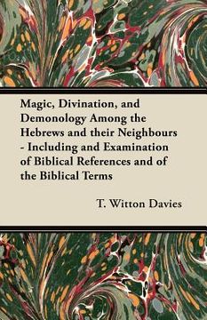 portada magic, divination, and demonology among the hebrews and their neighbours - including and examination of biblical references and of the biblical terms (en Inglés)