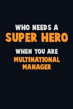 portada Who Need A SUPER HERO, When You Are Multinational Manager: 6X9 Career Pride 120 pages Writing Notebooks (en Inglés)