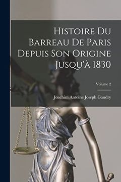 portada Histoire du Barreau de Paris Depuis son Origine Jusqu'à 1830; Volume 2 (en Francés)