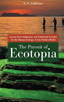 portada The Pursuit of Ecotopia: Lessons From Indigenous and Traditional Societies for the Human Ecology of our Modern World (en Inglés)