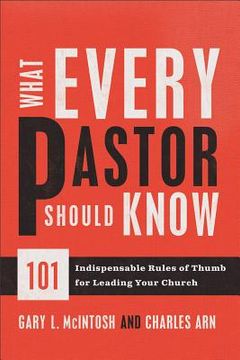 portada What Every Pastor Should Know: 101 Indispensable Rules of Thumb for Leading Your Church 