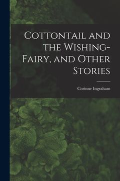 portada Cottontail and the Wishing-fairy, and Other Stories