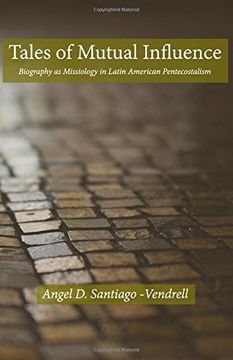 portada Tales of Mutual Influence: Biography as Missiology in the Transmission, Reception and Retransmission of Pentecostalism in Latin America and Latinos in the United States