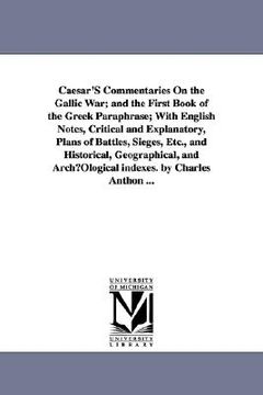 portada caesar's commentaries on the gallic war; and the first book of the greek paraphrase; with english notes, critical and explanatory, plans of battles, s