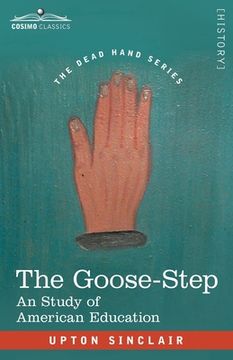 portada The Goose-Step: A Study of American Education (en Inglés)