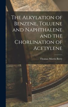portada The Alkylation of Benzene, Toluene and Naphthalene and the Chorlination of Acetylene (en Inglés)