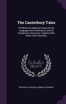 portada The Canterbury Tales: To Which Are Added An Essay On His Language And Versification, And An Introductory Discourse, Together With Notes And (en Inglés)