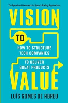 portada Vision to Value: How to Structure Tech Companies to Deliver Great Products