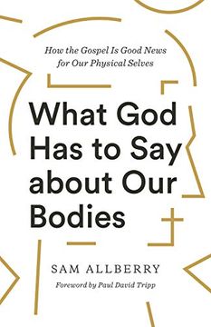portada What god has to say About our Bodies: How the Gospel is Good News for our Physical Selves (en Inglés)