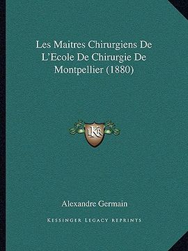 portada Les Maitres Chirurgiens De L'Ecole De Chirurgie De Montpellier (1880) (in French)
