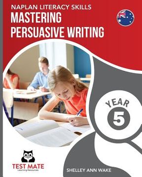 portada NAPLAN LITERACY SKILLS Mastering Persuasive Writing Year 5 (en Inglés)
