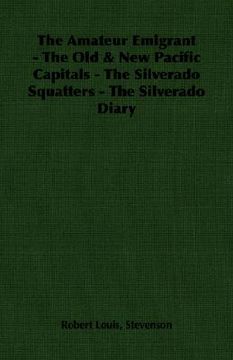 portada the amateur emigrant - the old & new pacific capitals - the silverado squatters - the silverado diary (in English)