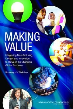 portada Making Value: Integrating Manufacturing, Design, and Innovation to Thrive in the Changing Global Economy: Summary of a Workshop