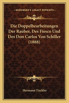 portada Die Doppelbearbeitungen Der Rauber, Des Fiesco Und Des Don Carlos Von Schiller (1888) (in German)