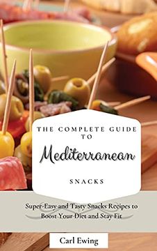 portada The Complete Guide to Mediterranean Snacks: Super-Easy and Tasty Snacks Recipes to Boost Your Diet and Stay fit (en Inglés)
