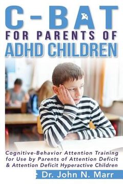 portada C-BAT for Parents of ADHD Children: Cognitive-Behavior Attention Training for Use by Parents of Attention Deficit and Attention Deficit Hyperactive Ch (in English)