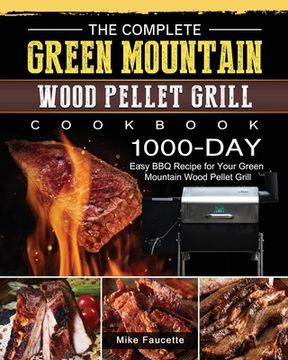 portada The Complete Green Mountain Wood Pellet Grill Cookbook: 1000-Day Easy BBQ Recipe for Your Green Mountain Wood Pellet Grill (en Inglés)