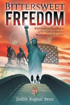 portada Bittersweet Freedom: What Would You Be Willing To Sacrifice To Live In Freedom? Would It Be Worth The Price? (in English)