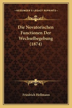 portada Die Novatorischen Functionen Der Wechselbegebung (1874) (en Alemán)