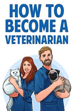 portada How to Become a Veterinarian: Find out how to Start a Career Working With Animals & Discover if It’S the Right job for You! (in English)