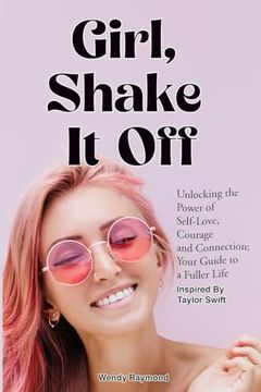 portada Girl, Shake it Off Inspired By Taylor Swift: Unlocking the Power of Self-Love, Courage, and Connection: Your Guide To A Fuller Life (en Inglés)