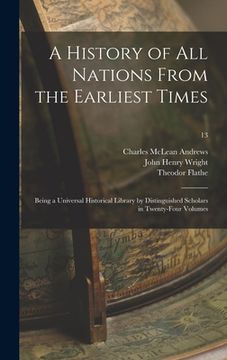 portada A History of All Nations From the Earliest Times: Being a Universal Historical Library by Distinguished Scholars in Twenty-four Volumes; 13