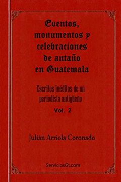 portada Eventos, Monumentos y Celebraciones de Antano en Guatemala: 2 (Escritos Ineditos de un Periodista Antigueno)