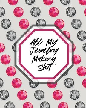 portada All My Jewelry Making Shit: DIY Project Planner Organizer Crafts Hobbies Home Made (en Inglés)