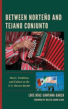 portada Between Norteño and Tejano Conjunto: Music, Tradition, and Culture at the U. S. -Mexico Border (Music, Culture, and Identity in Latin America) 