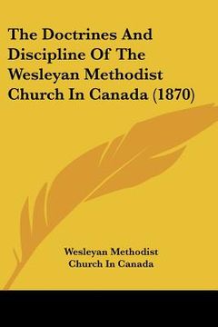 portada the doctrines and discipline of the wesleyan methodist church in canada (1870) (en Inglés)