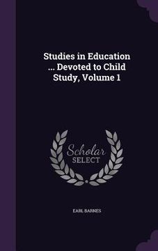 portada Studies in Education ... Devoted to Child Study, Volume 1 (en Inglés)