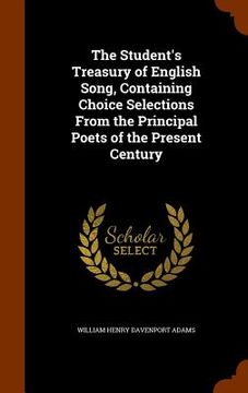 portada The Student's Treasury of English Song, Containing Choice Selections From the Principal Poets of the Present Century (en Inglés)