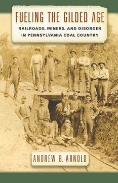 portada Fueling the Gilded Age: Railroads, Miners, and Disorder in Pennsylvania Coal Country (Culture, Labor, History)