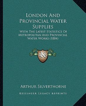 portada london and provincial water supplies: with the latest statistics of metropolitan and provincial water works (1884) (en Inglés)
