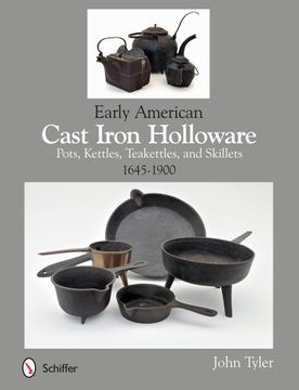 portada Early American Cast Iron Holloware 1645-1900: Pots, Kettles, Teakettles, and Skillets