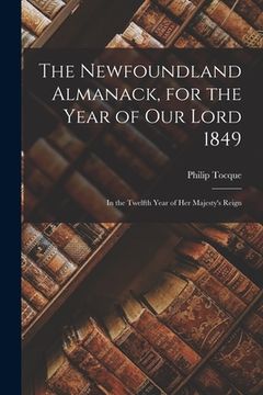 portada The Newfoundland Almanack, for the Year of Our Lord 1849 [microform]: in the Twelfth Year of Her Majesty's Reign (en Inglés)