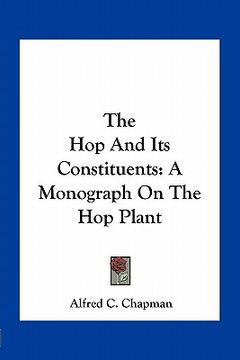 portada the hop and its constituents: a monograph on the hop plant (en Inglés)