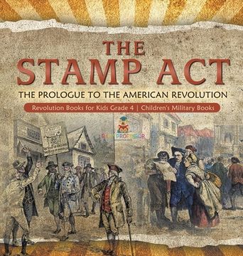 portada The Stamp Act: The Prologue to the American Revolution | Revolution Books for Kids Grade 4 | Children'S Military Books (en Inglés)