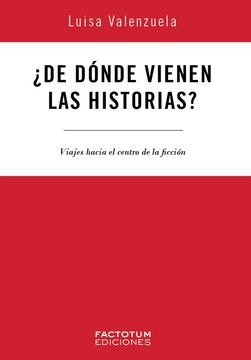 portada ¿De dónde vienen las historias? Viajes hacia el centro de la ficción (in Spanish)