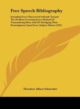 portada free speech bibliography: including every discovered attitude toward the problem covering every method of transmitting ideas and of abridging th (en Inglés)