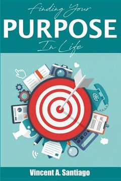 portada Finding Your Purpose In Life: A Simple Guide to Discovering Who You Are, Your Passion and Life Purpose