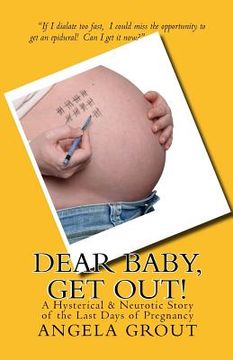 portada Dear Baby, Get Out!: A Hysterical & Neurotic Story of the Last Days of Pregnancy (en Inglés)