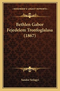 portada Bethlen Gabor Fejedelem Tronfoglalasa (1867) (en Húngaro)