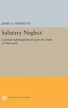 portada Salutary Neglect: Colonial Administration Under the Duke of Newcastle (Princeton Legacy Library) (en Inglés)